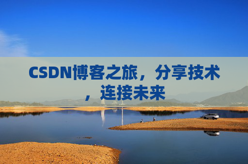 CSDN博客之旅，分享技术，连接未来